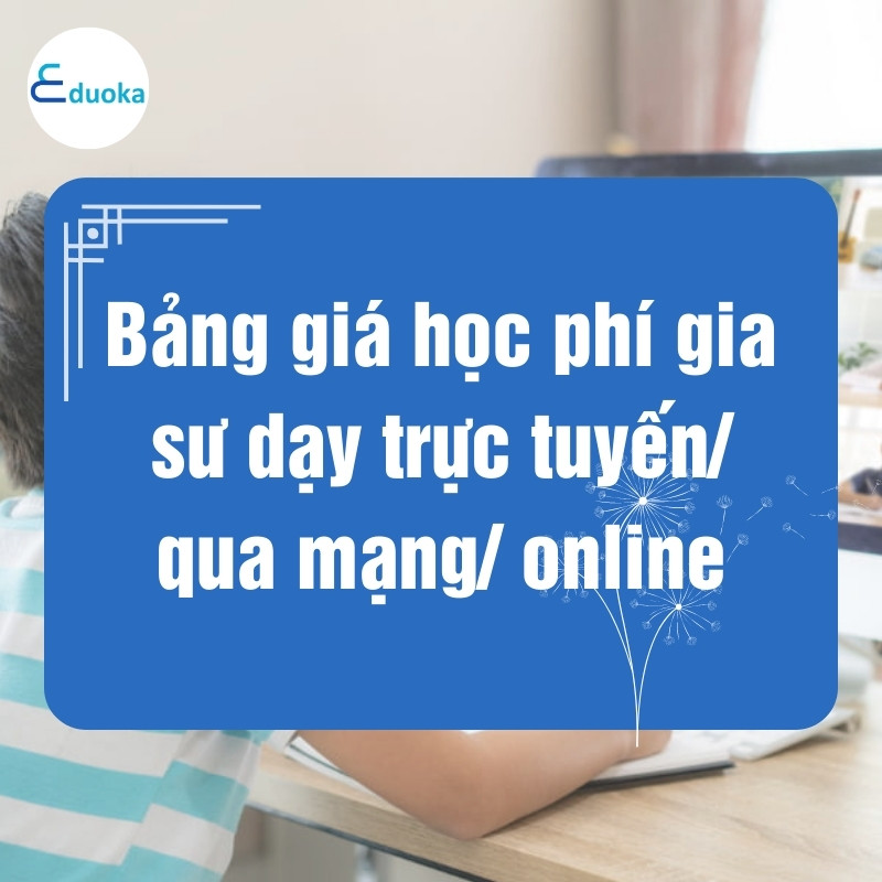 Bảng giá học phí gia sư dạy trực tuyến/ qua mạng/ online