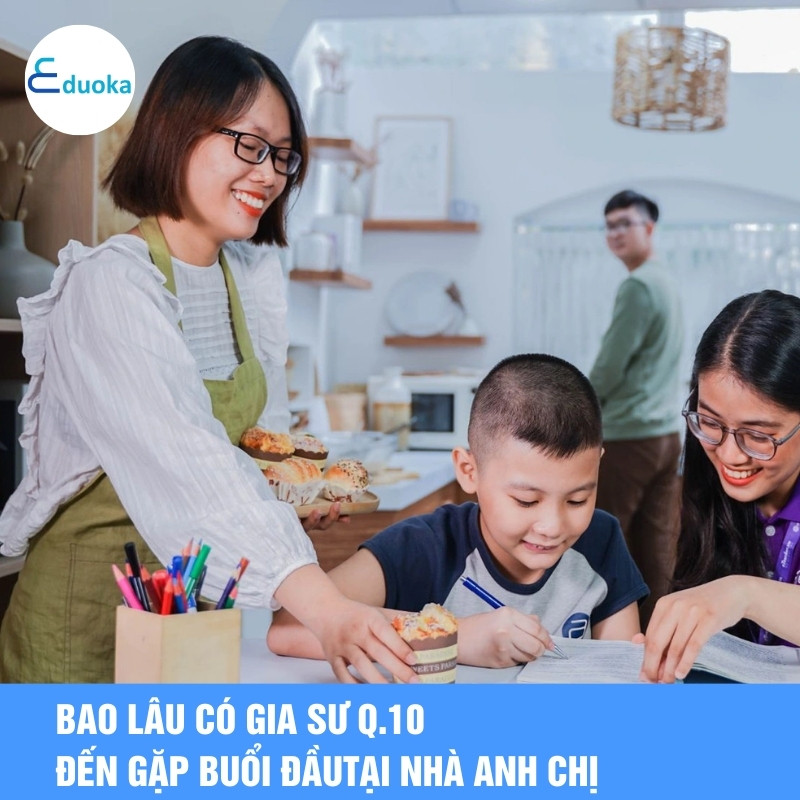 Bao Lâu Có Gia Sư Q.10 Đến Gặp Buổi Đầu Tại Nhà Anh Chị