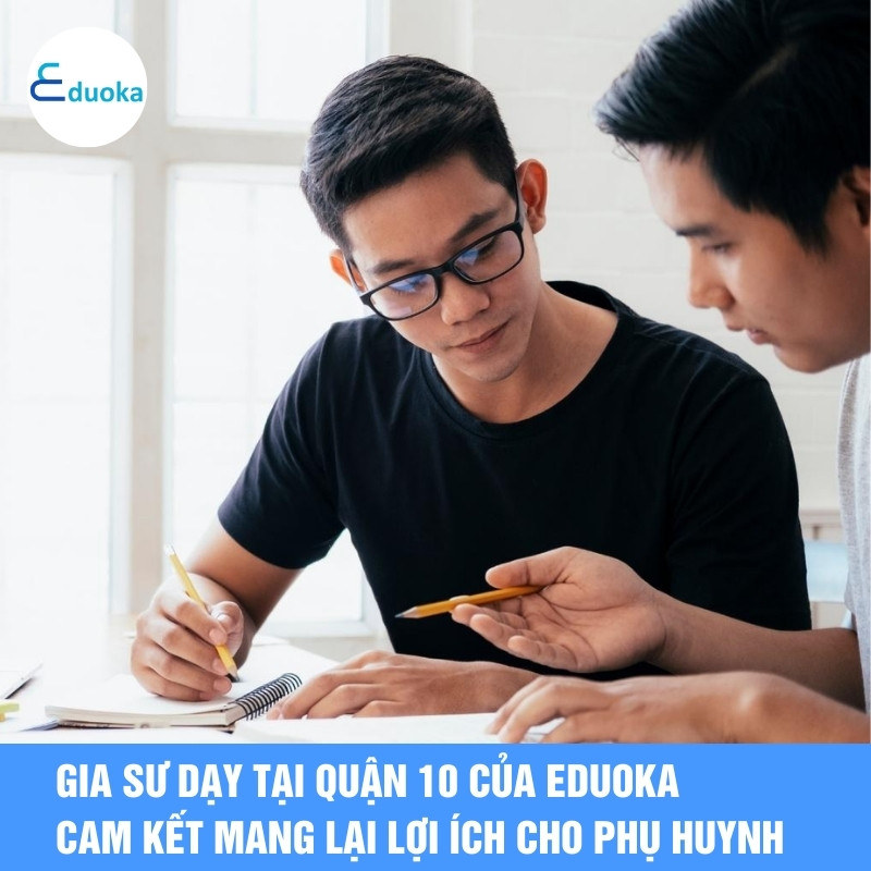 Gia Sư Dạy Tại Quận 10 Của Eduoka Cam Kết Mang Lại Lợi Ích Cho Phụ Huynh