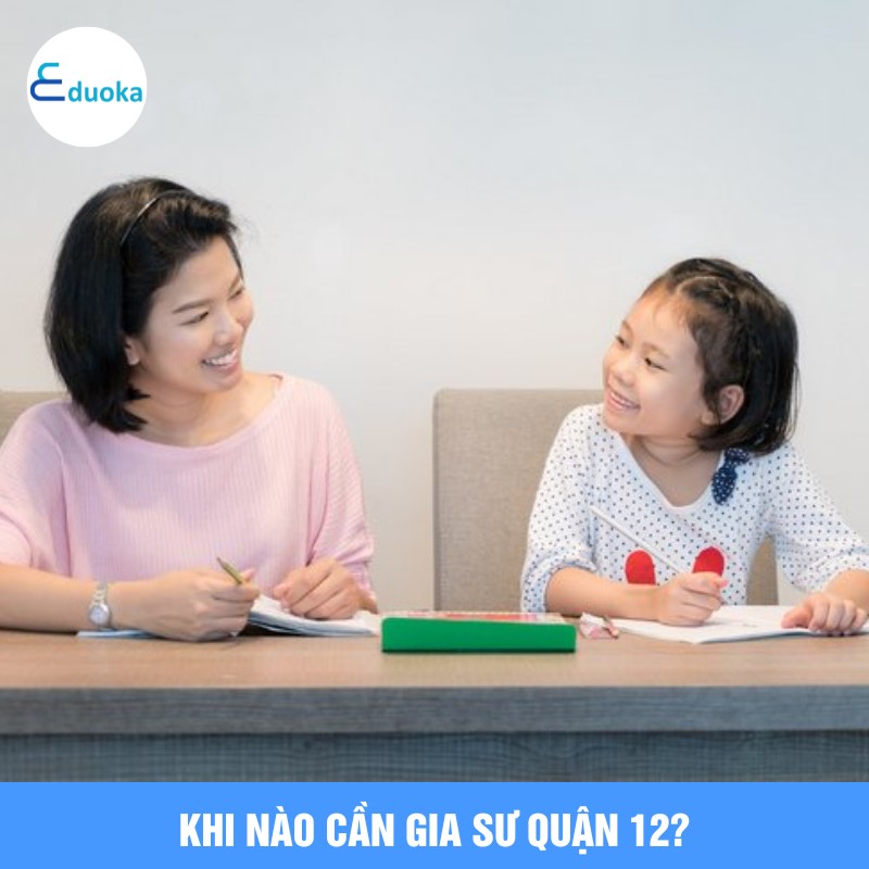 Khi Nào Cần Gia Sư Quận 12?