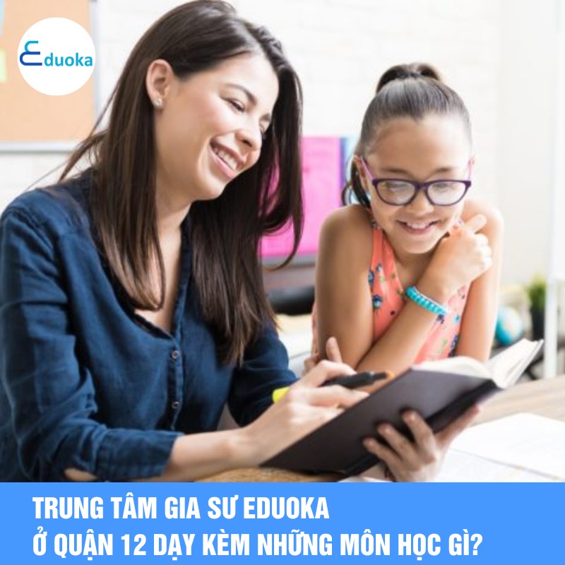 Trung tâm Gia Sư eduoka ở quận 12 dạy kèm những môn học gì?