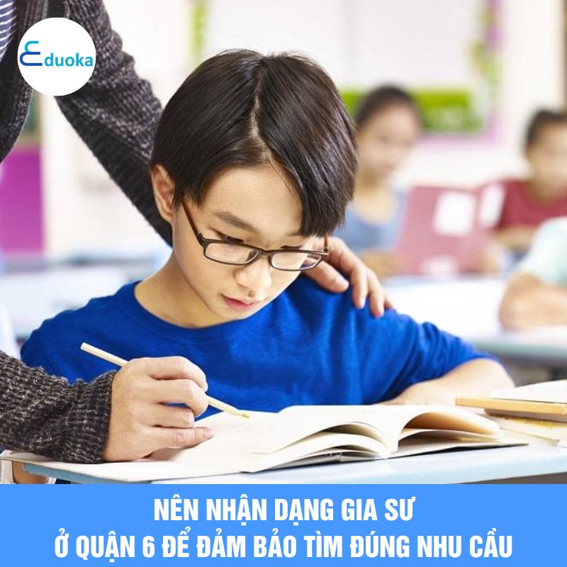 Nên nhận dạng gia sư ở quận 6 để đảm bảo tìm đúng nhu cầu