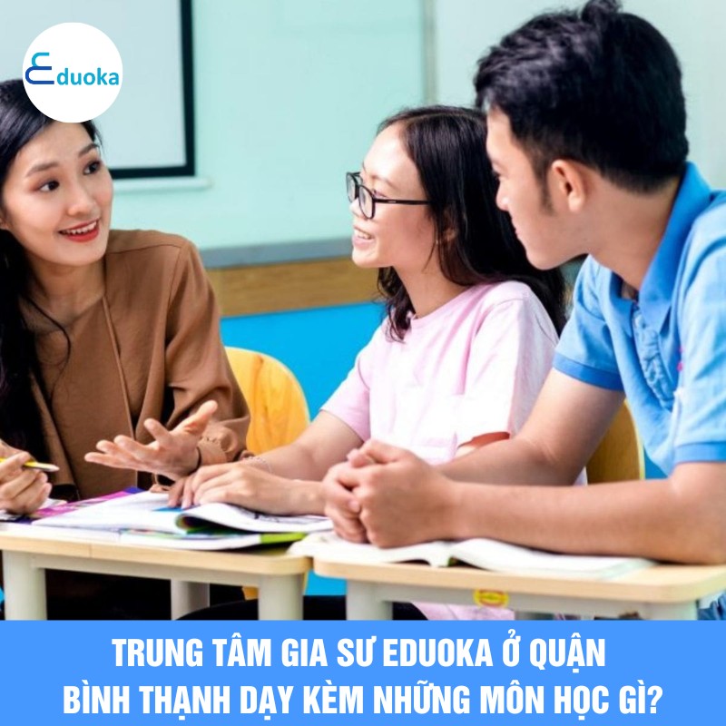 Trung tâm Gia Sư eduoka ở quận bình thạnh dạy kèm những môn học gì?