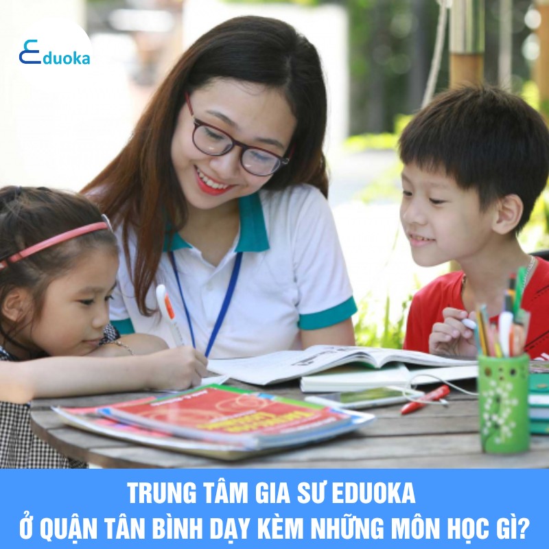 Trung tâm Gia Sư eduoka ở quận tân bình dạy kèm những môn học gì?
