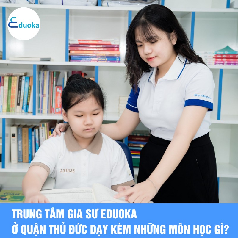 Trung tâm Gia Sư eduoka ở quận thủ đức dạy kèm những môn học gì?
