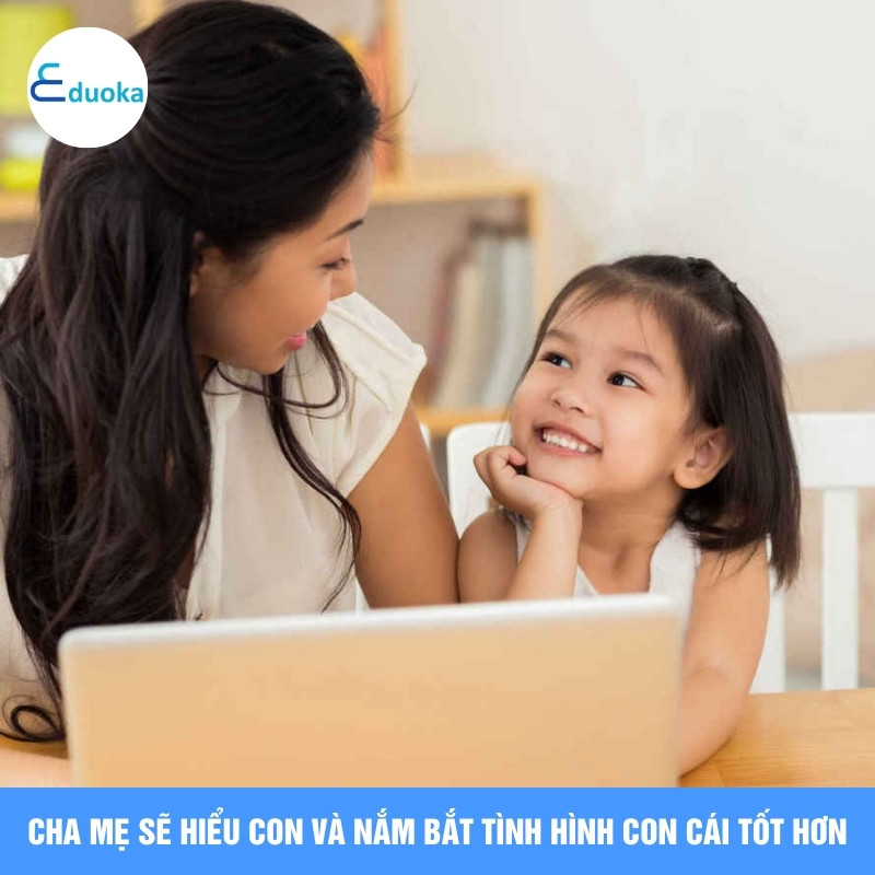 Cha mẹ sẽ hiểu con và nắm bắt tình hình con cái tốt hơn