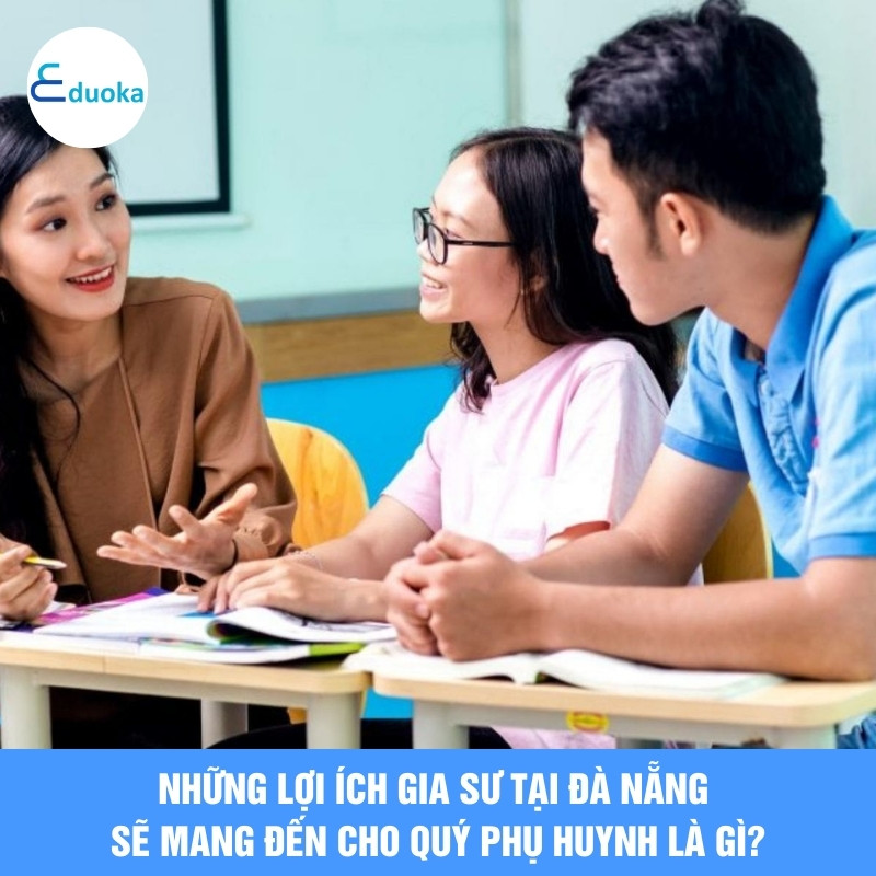 Những lợi ích Gia sư tại Đà Nẵng sẽ mang đến cho quý phụ huynh là gì