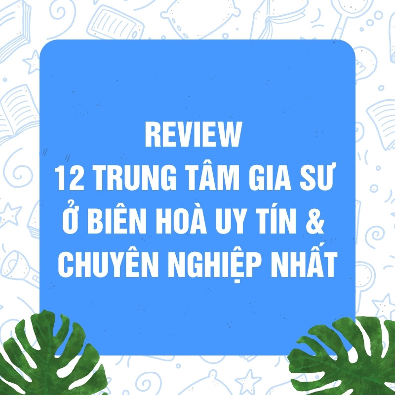 Top 12 trung tâm gia sư ở Biên Hoà uy tín & chuyên nghiệp nhất